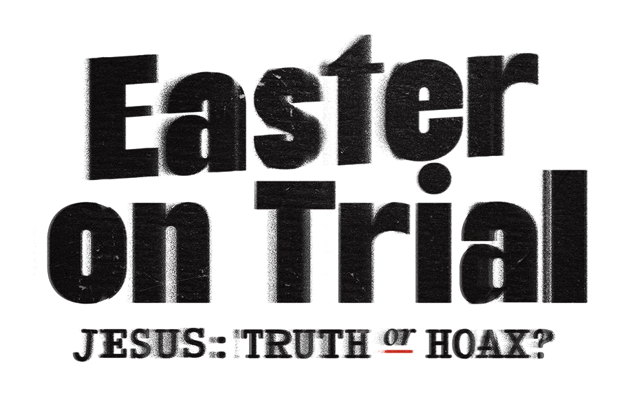 Easter on Trial — Jesus: Truth or Hoax?